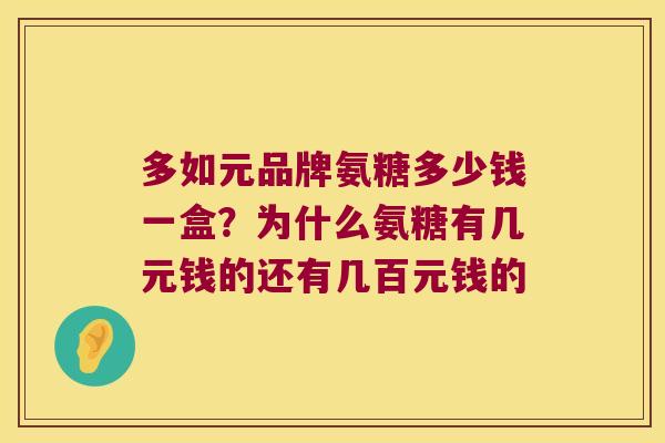 多如元品牌氨糖多少钱一盒?为什么氨糖有几元钱的还有几百元钱的 多如元品牌氨糖多少钱一盒?为什么氨糖有几元钱的还有几百元钱的