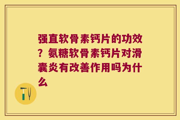 强直软骨素钙片的功效?氨糖软骨素钙片对有改善作用吗为什么 强直软骨素钙片的功效?氨糖软骨素钙片对有改善作用吗为什么