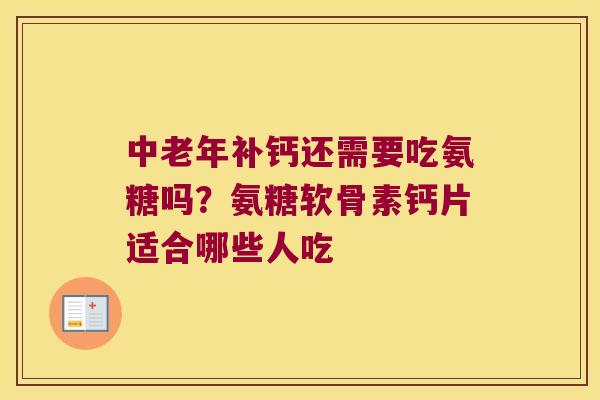 中老年补钙还需要吃氨糖吗?氨糖软骨素钙片适合哪些人吃 中老年补钙还需要吃氨糖吗?氨糖软骨素钙片适合哪些人吃