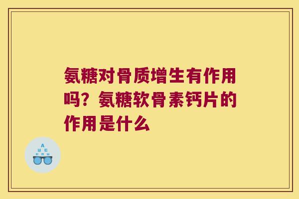 氨糖对有作用吗？氨糖软骨素钙片的作用是什么