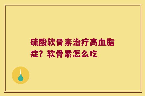 硫酸软骨素高症?软骨素怎么吃 硫酸软骨素高症?软骨素怎么吃