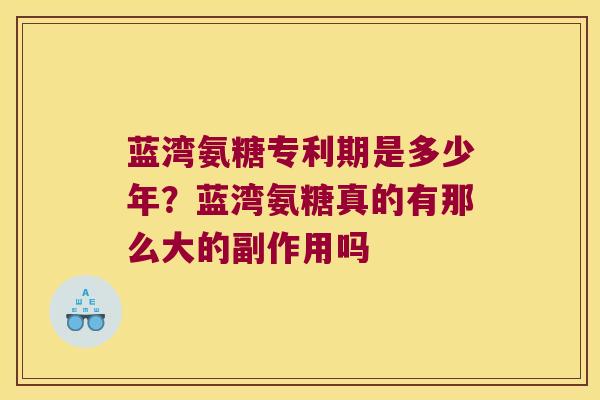 蓝湾氨糖专利期是多少年？蓝湾氨糖真的有那么大的副作用吗