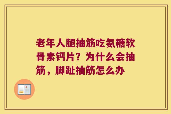 老年人腿抽筋吃氨糖软骨素钙片?为什么会抽筋,脚趾抽筋怎么办 老年人腿抽筋吃氨糖软骨素钙片?为什么会抽筋,脚趾抽筋怎么办
