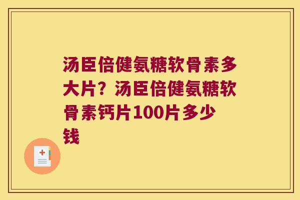 汤臣倍健氨糖软骨素多大片?汤臣倍健氨糖软骨素钙片100片多少钱 汤臣倍健氨糖软骨素多大片?汤臣倍健氨糖软骨素钙片100片多少钱
