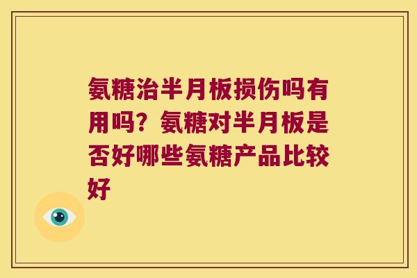 氨糖损伤吗有用吗?氨糖对是否好哪些氨糖产品比较好 氨糖损伤吗有用吗?氨糖对是否好哪些氨糖产品比较好