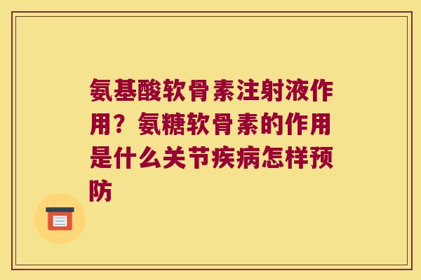 氨基酸软骨素注射液作用?氨糖软骨素的作用是什么关节怎样 氨基酸软骨素注射液作用?氨糖软骨素的作用是什么关节怎样