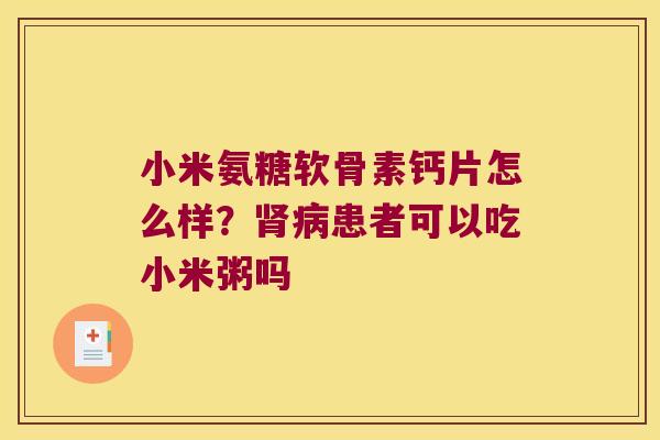 小米氨糖软骨素钙片怎么样？患者可以吃小米粥吗