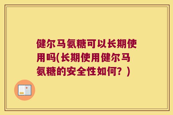 健尔马氨糖可以长期使用吗(长期使用健尔马氨糖的安全性如何？)