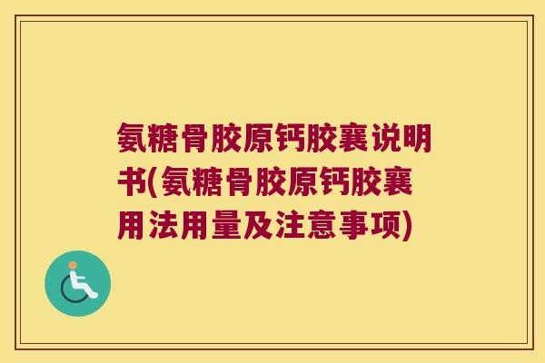 氨糖骨胶原钙胶襄说明书(氨糖骨胶原钙胶襄用法用量及注意事项)