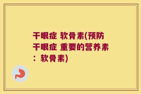 干眼症 软骨素(干眼症 重要的营养素:软骨素) 干眼症 软骨素(干眼症 重要的营养素:软骨素)