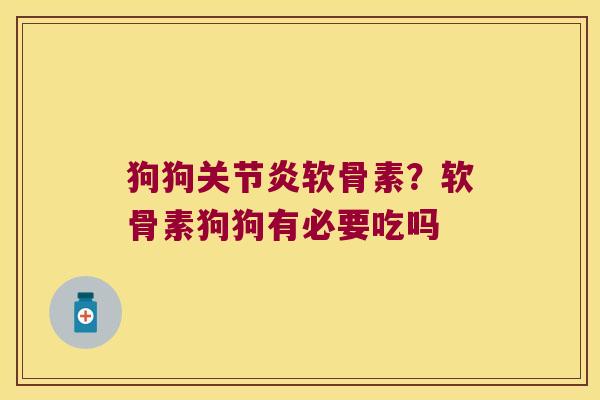 狗狗软骨素?软骨素狗狗有必要吃吗 狗狗软骨素?软骨素狗狗有必要吃吗