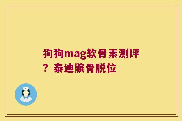 狗狗mag软骨素测评？泰迪髌骨脱位