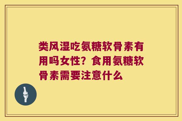类吃氨糖软骨素有用吗女性?食用氨糖软骨素需要注意什么 类吃氨糖软骨素有用吗女性?食用氨糖软骨素需要注意什么
