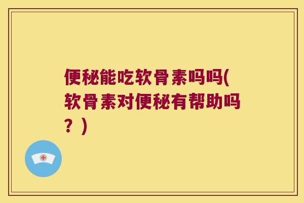 能吃软骨素吗吗(软骨素对有帮助吗?) 能吃软骨素吗吗(软骨素对有帮助吗?)