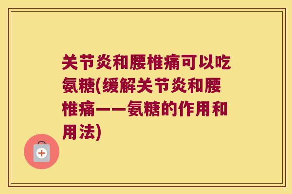 和腰椎痛可以吃氨糖(缓解和腰椎痛——氨糖的作用和用法) 和腰椎痛可以吃氨糖(缓解和腰椎痛——氨糖的作用和用法)