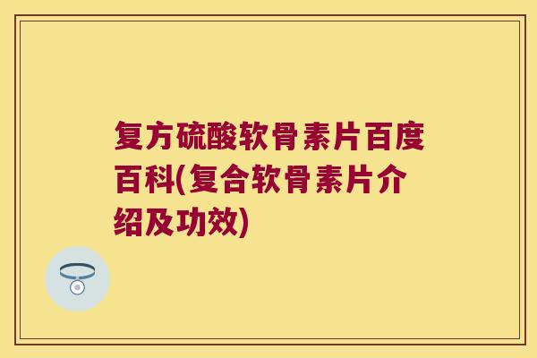 复方硫酸软骨素片百度百科(复合软骨素片介绍及功效)
