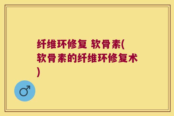 纤维环修复 软骨素(软骨素的纤维环修复术) 纤维环修复 软骨素(软骨素的纤维环修复术)