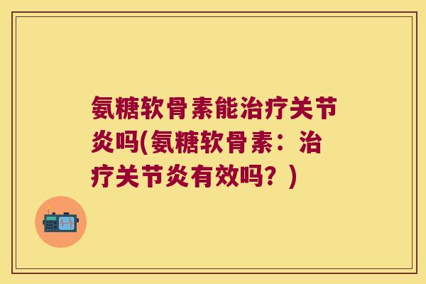 氨糖软骨素能吗(氨糖软骨素:有效吗?) 氨糖软骨素能吗(氨糖软骨素:有效吗?)