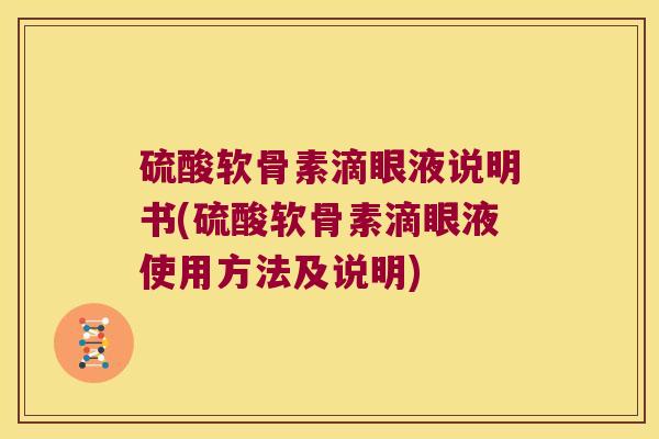 硫酸软骨素滴眼液说明书(硫酸软骨素滴眼液使用方法及说明) 硫酸软骨素滴眼液说明书(硫酸软骨素滴眼液使用方法及说明)