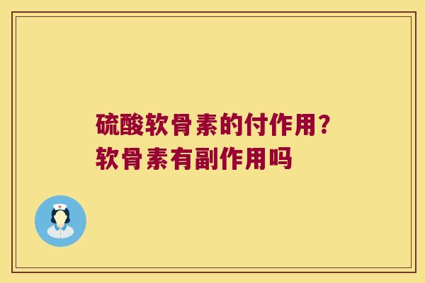 硫酸软骨素的付作用？软骨素有副作用吗