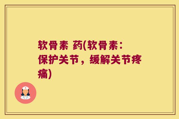 软骨素 药(软骨素：保护关节，缓解关节)