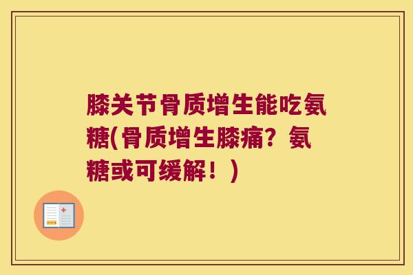 膝关节能吃氨糖(膝痛?氨糖或可缓解!) 膝关节能吃氨糖(膝痛?氨糖或可缓解!)