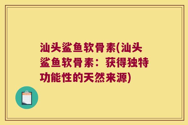 汕头鲨鱼软骨素(汕头鲨鱼软骨素：获得独特功能性的天然来源)