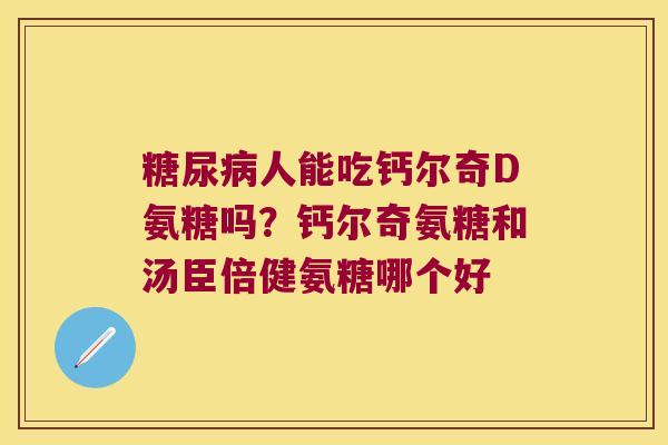 人能吃钙尔奇D氨糖吗?钙尔奇氨糖和汤臣倍健氨糖哪个好 人能吃钙尔奇D氨糖吗?钙尔奇氨糖和汤臣倍健氨糖哪个好