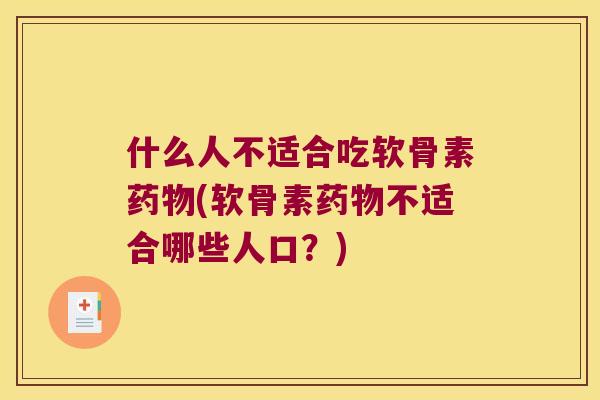 什么人不适合吃软骨素(软骨素不适合哪些人口？)
