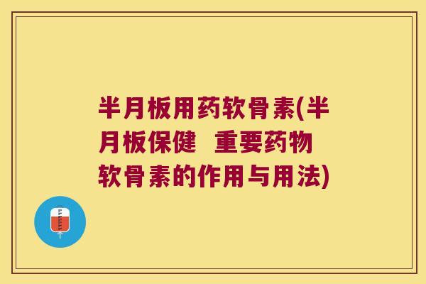 用药软骨素(保健 重要软骨素的作用与用法) 用药软骨素(保健 重要软骨素的作用与用法)