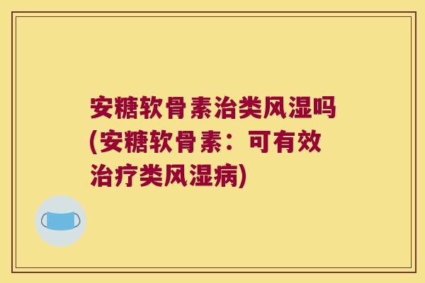 安糖软骨素类吗(安糖软骨素:可有效类) 安糖软骨素类吗(安糖软骨素:可有效类)