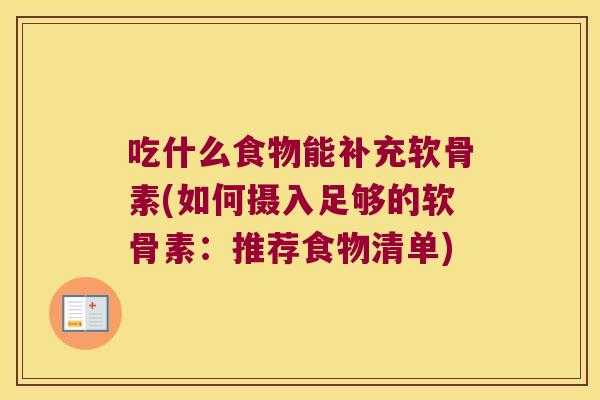 吃什么食物能补充软骨素(如何摄入足够的软骨素:推荐食物清单) 吃什么食物能补充软骨素(如何摄入足够的软骨素:推荐食物清单)
