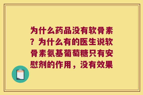 为什么药品没有软骨素?为什么有的医生说软骨素氨基葡萄糖只有安慰剂的作用,没有效果 为什么药品没有软骨素?为什么有的医生说软骨素氨基葡萄糖只有安慰剂的作用,没有效果
