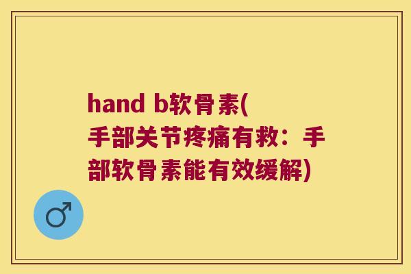 hand b软骨素(手部关节有救:手部软骨素能有效缓解) hand b软骨素(手部关节有救:手部软骨素能有效缓解)