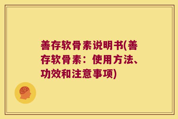 善存软骨素说明书(善存软骨素:使用方法、功效和注意事项) 善存软骨素说明书(善存软骨素:使用方法、功效和注意事项)