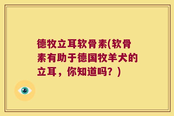德牧立耳软骨素(软骨素有助于德国牧羊犬的立耳,你知道吗?) 德牧立耳软骨素(软骨素有助于德国牧羊犬的立耳,你知道吗?)