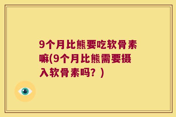 9个月比熊要吃软骨素嘛(9个月比熊需要摄入软骨素吗?) 9个月比熊要吃软骨素嘛(9个月比熊需要摄入软骨素吗?)