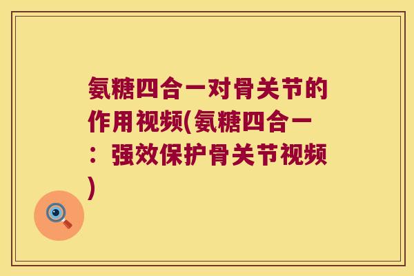 氨糖四合一对骨关节的作用视频(氨糖四合一:强效保护骨关节视频) 氨糖四合一对骨关节的作用视频(氨糖四合一:强效保护骨关节视频)