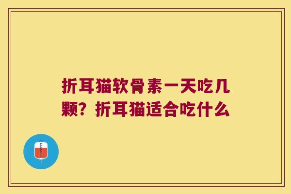 折耳猫软骨素一天吃几颗？折耳猫适合吃什么