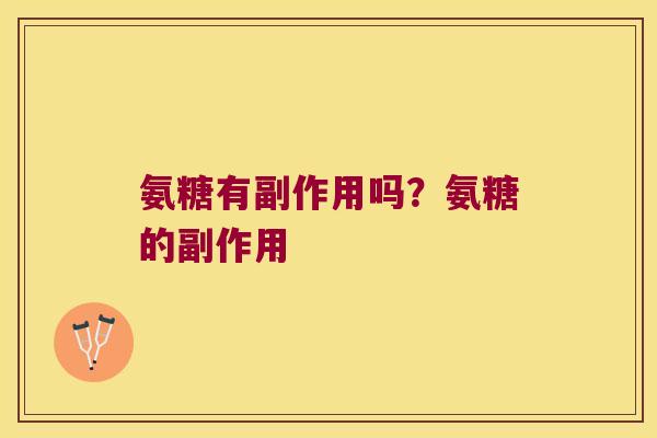 氨糖有副作用吗？氨糖的副作用