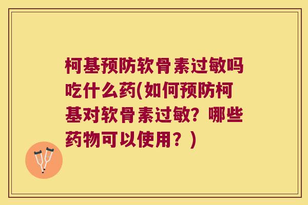 柯基软骨素吗吃什么药(如何柯基对软骨素？哪些可以使用？)