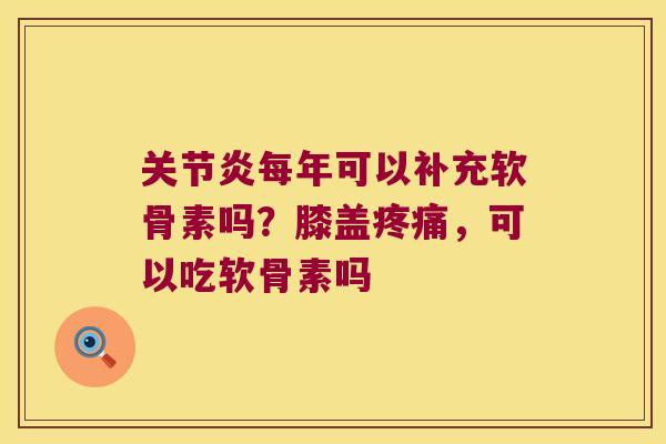 每年可以补充软骨素吗？膝盖，可以吃软骨素吗