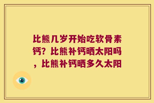 比熊几岁开始吃软骨素钙?比熊补钙晒太阳吗,比熊补钙晒多久太阳 比熊几岁开始吃软骨素钙?比熊补钙晒太阳吗,比熊补钙晒多久太阳