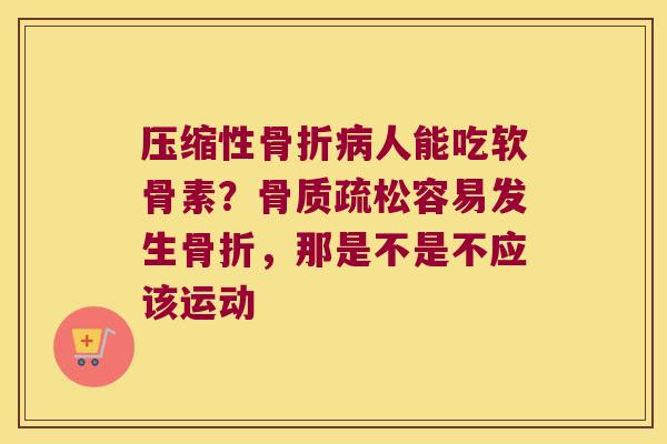压缩性人能吃软骨素?容易发生,那是不是不应该运动 压缩性人能吃软骨素?容易发生,那是不是不应该运动