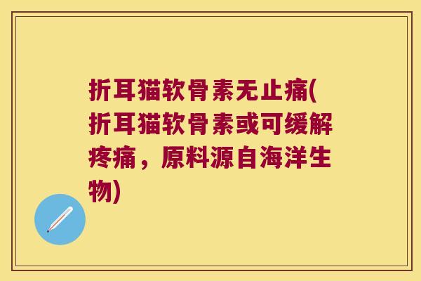 折耳猫软骨素无(折耳猫软骨素或可缓解，原料源自海洋生物)