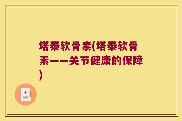 塔泰软骨素(塔泰软骨素——关节健康的保障) 塔泰软骨素(塔泰软骨素——关节健康的保障)