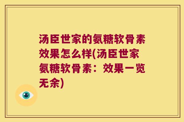 汤臣世家的氨糖软骨素效果怎么样(汤臣世家氨糖软骨素：效果一览无余)