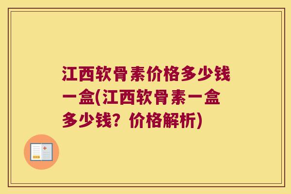 江西软骨素价格多少钱一盒(江西软骨素一盒多少钱?价格解析) 江西软骨素价格多少钱一盒(江西软骨素一盒多少钱?价格解析)