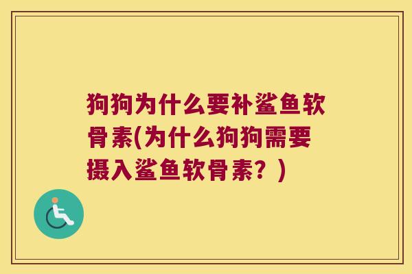 狗狗为什么要补鲨鱼软骨素(为什么狗狗需要摄入鲨鱼软骨素?) 狗狗为什么要补鲨鱼软骨素(为什么狗狗需要摄入鲨鱼软骨素?)