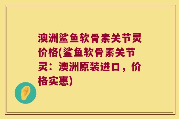 澳洲鲨鱼软骨素关节灵价格(鲨鱼软骨素关节灵：澳洲原装进口，价格实惠)